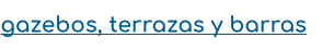 gazebos, terrazas y barras